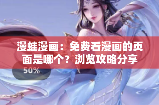 漫蛙漫画：免费看漫画的页面是哪个？浏览攻略分享