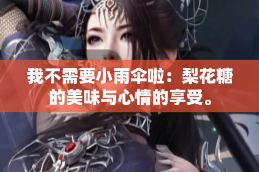 我不需要小雨伞啦：梨花糖的美味与心情的享受。