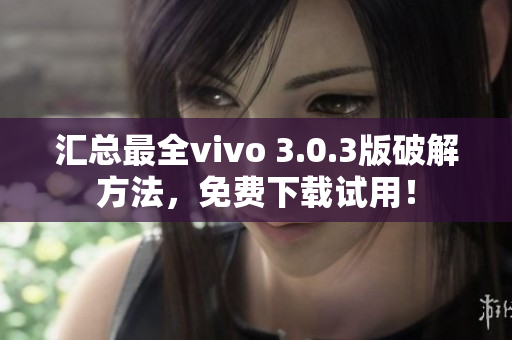 汇总最全vivo 3.0.3版破解方法，免费下载试用！