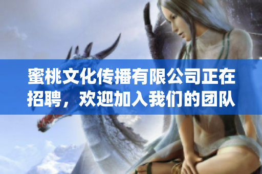 蜜桃文化传播有限公司正在招聘，欢迎加入我们的团队!(1)