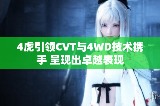 4虎引领CVT与4WD技术携手 呈现出卓越表现