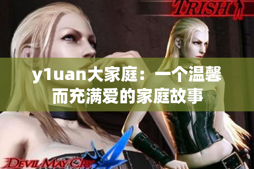 y1uan大家庭：一个温馨而充满爱的家庭故事