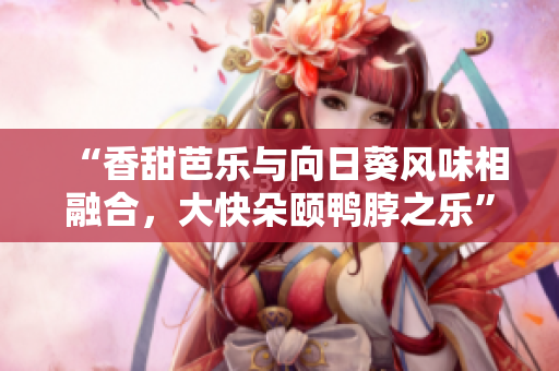 “香甜芭乐与向日葵风味相融合，大快朵颐鸭脖之乐”的店铺推荐