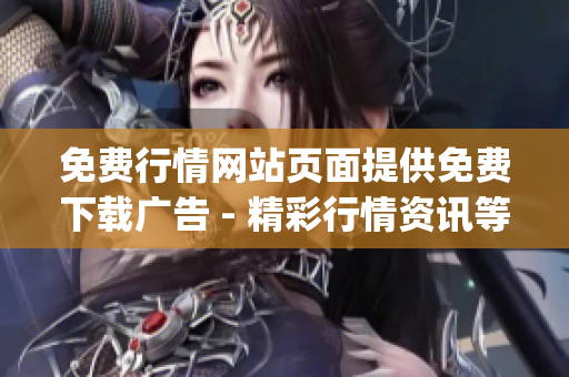 免费行情网站页面提供免费下载广告 - 精彩行情资讯等你来获取(1)