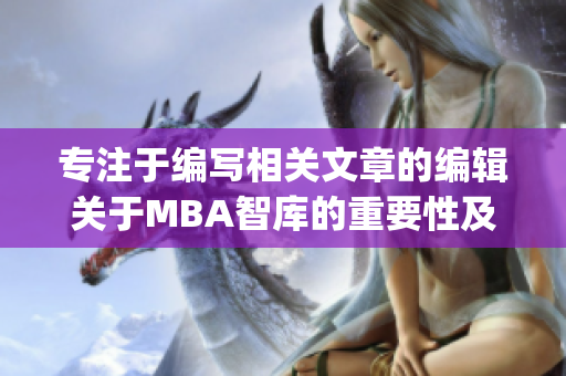 专注于编写相关文章的编辑关于MBA智库的重要性及在职工作的建议(1)