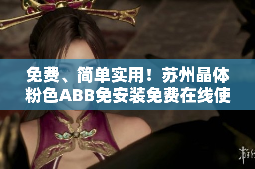 免费、简单实用！苏州晶体粉色ABB免安装免费在线使用