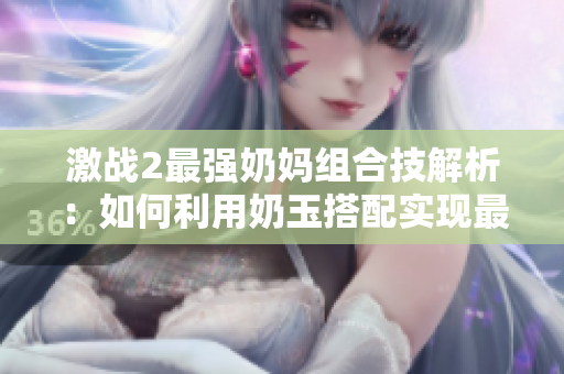 激战2最强奶妈组合技解析：如何利用奶玉搭配实现最佳输出效果