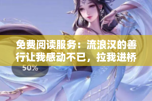 免费阅读服务：流浪汉的善行让我感动不已，拉我进桥底与书融合