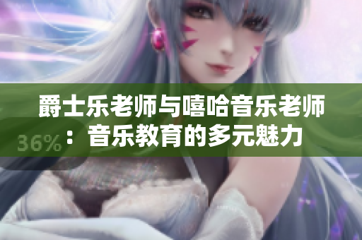 爵士乐老师与嘻哈音乐老师：音乐教育的多元魅力