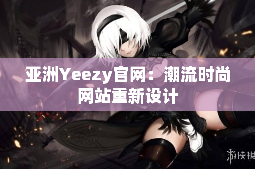 亚洲Yeezy官网：潮流时尚网站重新设计