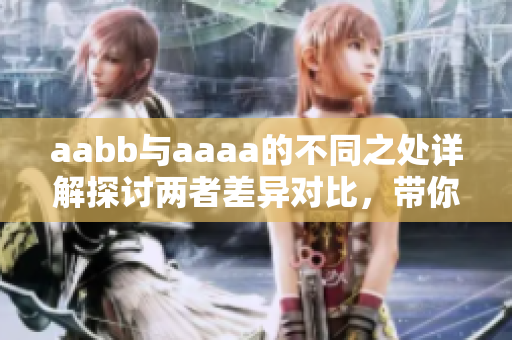 aabb与aaaa的不同之处详解探讨两者差异对比，带你透视细微差别