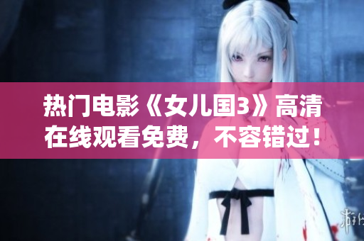 热门电影《女儿国3》高清在线观看免费，不容错过！(1)