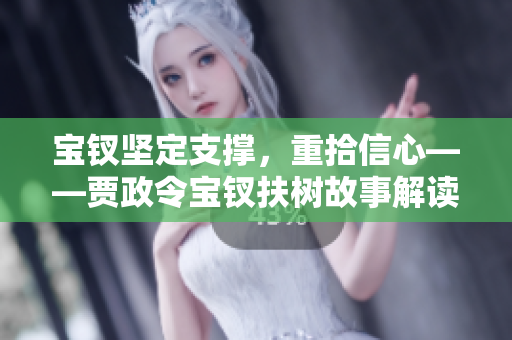宝钗坚定支撑，重拾信心——贾政令宝钗扶树故事解读