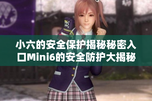 小六的安全保护揭秘秘密入口Mini6的安全防护大揭秘