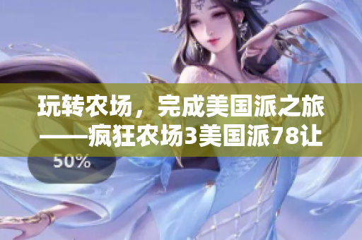 玩转农场，完成美国派之旅——疯狂农场3美国派78让你爱不释手