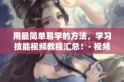 用最简单易学的方法，学习技能视频教程汇总！- 视频教程大全(1)