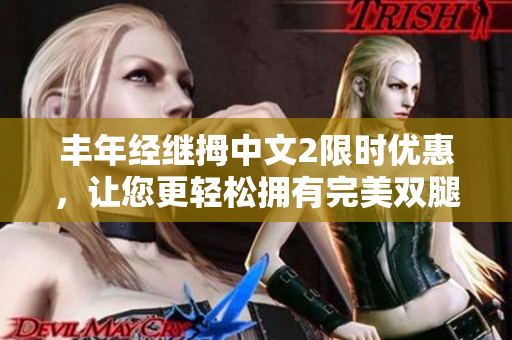 丰年经继拇中文2限时优惠，让您更轻松拥有完美双腿