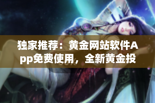 独家推荐：黄金网站软件App免费使用，全新黄金投资利器等着你