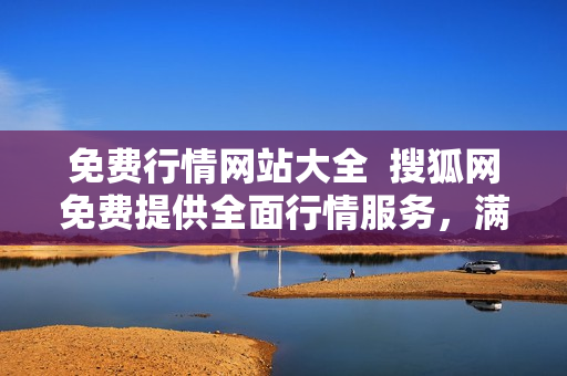 免费行情网站大全  搜狐网免费提供全面行情服务，满足您的投资需求