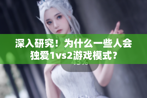 深入研究！为什么一些人会独爱1vs2游戏模式？