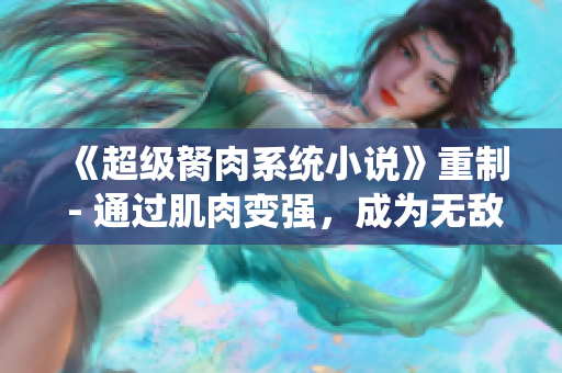 《超级胬肉系统小说》重制 - 通过肌肉变强，成为无敌英雄！