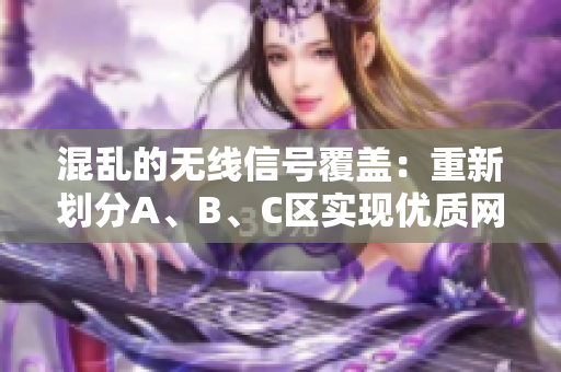混乱的无线信号覆盖：重新划分A、B、C区实现优质网络连接