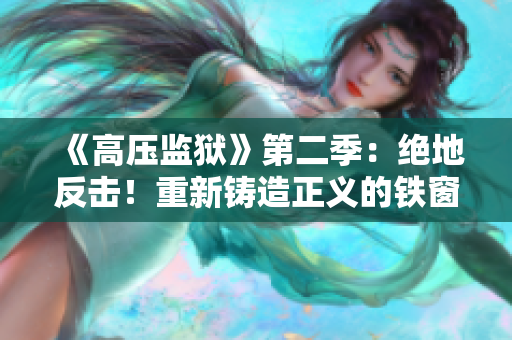 《高压监狱》第二季：绝地反击！重新铸造正义的铁窗岁月！