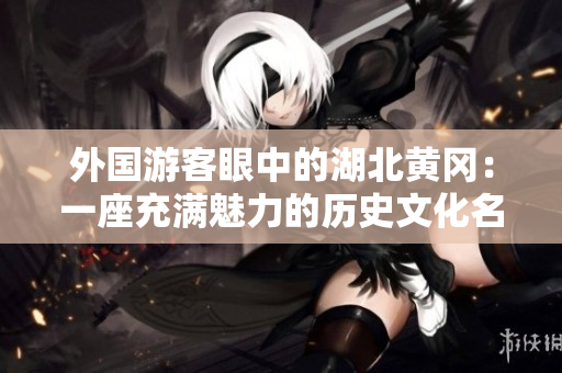 外国游客眼中的湖北黄冈：一座充满魅力的历史文化名城