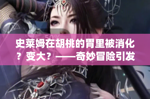 史莱姆在胡桃的胃里被消化？变大？——奇妙冒险引发的观众热议(1)