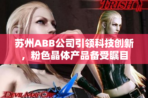 苏州ABB公司引领科技创新，粉色晶体产品备受瞩目