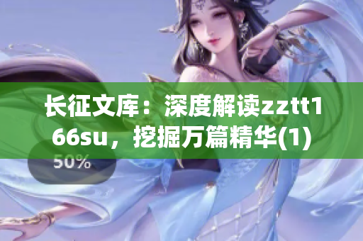 长征文库：深度解读zztt166su，挖掘万篇精华(1)