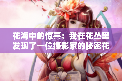 花海中的惊喜：我在花丛里发现了一位摄影家的秘密花园