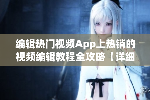 编辑热门视频App上热销的视频编辑教程全攻略【详细版】