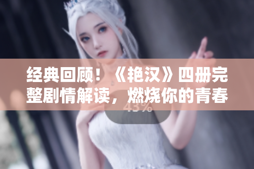 经典回顾！《艳汉》四册完整剧情解读，燃烧你的青春岁月！