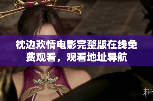 枕边欢情电影完整版在线免费观看，观看地址导航