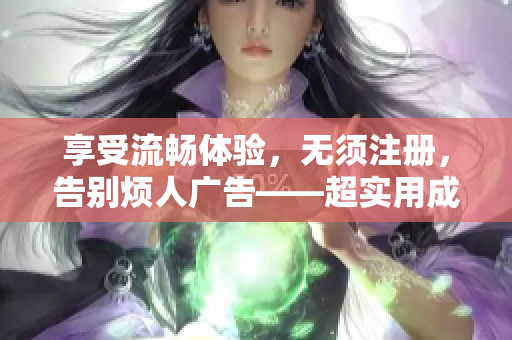 享受流畅体验，无须注册，告别烦人广告——超实用成品漫画完美升级