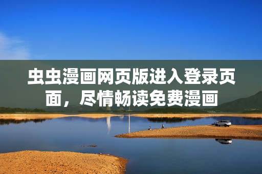 虫虫漫画网页版进入登录页面，尽情畅读免费漫画