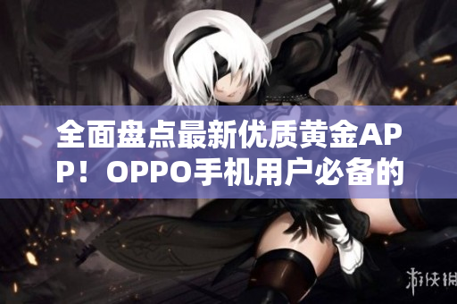 全面盘点最新优质黄金APP！OPPO手机用户必备的黄金应用大合集
