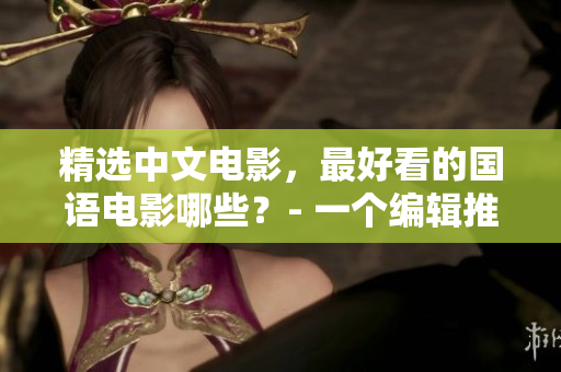 精选中文电影，最好看的国语电影哪些？- 一个编辑推荐