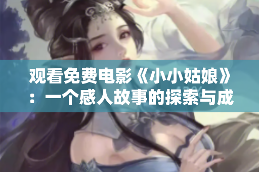 观看免费电影《小小姑娘》：一个感人故事的探索与成长