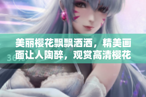 美丽樱花飘飘洒洒，精美画面让人陶醉，观赏高清樱花视频尽在眼前 
