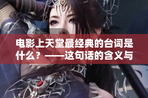 电影上天堂最经典的台词是什么？——这句话的含义与价值解读