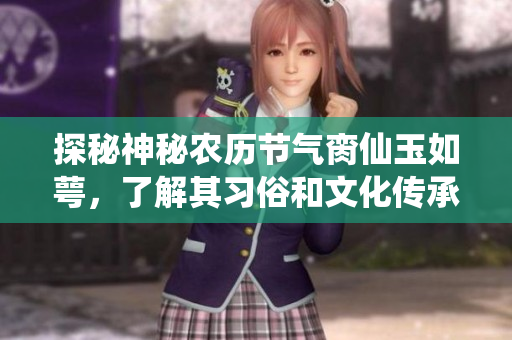 探秘神秘农历节气脔仙玉如萼，了解其习俗和文化传承