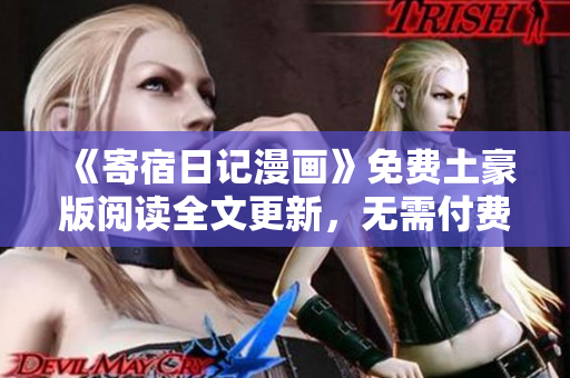 《寄宿日记漫画》免费土豪版阅读全文更新，无需付费享受完整内容