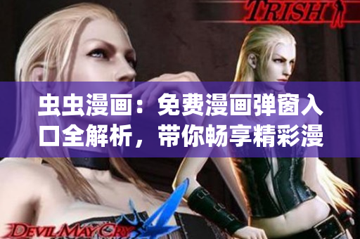 虫虫漫画：免费漫画弹窗入口全解析，带你畅享精彩漫画世界(1)