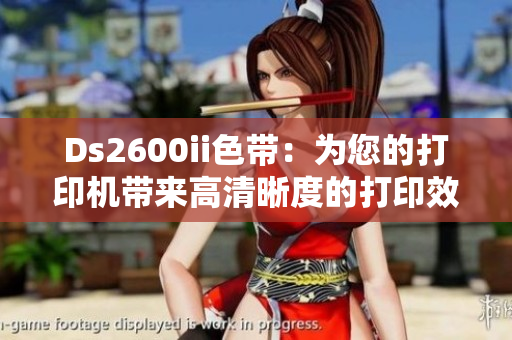Ds2600ii色带：为您的打印机带来高清晰度的打印效果