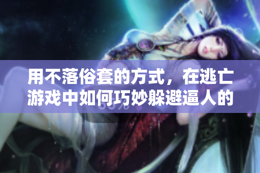 用不落俗套的方式，在逃亡游戏中如何巧妙躲避逼人的草桃子灯