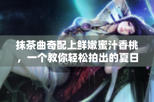 抹茶曲奇配上鲜嫩蜜汁香桃，一个教你轻松拍出的夏日甜点