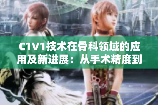 C1V1技术在骨科领域的应用及新进展：从手术精度到术后康复