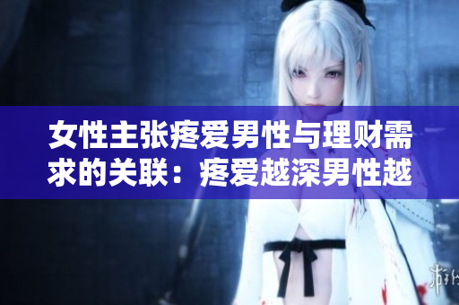 女性主张疼爱男性与理财需求的关联：疼爱越深男性越注重理财
